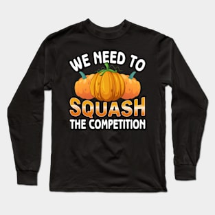 We need to squash the competition Long Sleeve T-Shirt